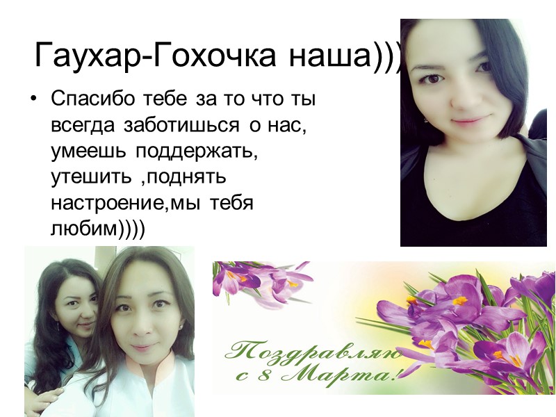 Гаухар-Гохочка наша)))) Спасибо тебе за то что ты всегда заботишься о нас, умеешь поддержать,